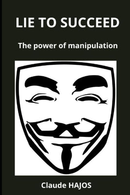 Lie to succeed: The power of manipulation by Hajos, Claude