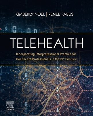 Telehealth: Incorporating Interprofessional Practice for Healthcare Professionals in the 21st Century by Noel, Kimberly