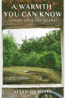 A warmth you can know: poems from the heart by Hayes, Alexrose