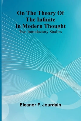 On the theory of the infinite in modern thought: Two introductory studies by F. Jourdain, Eleanor