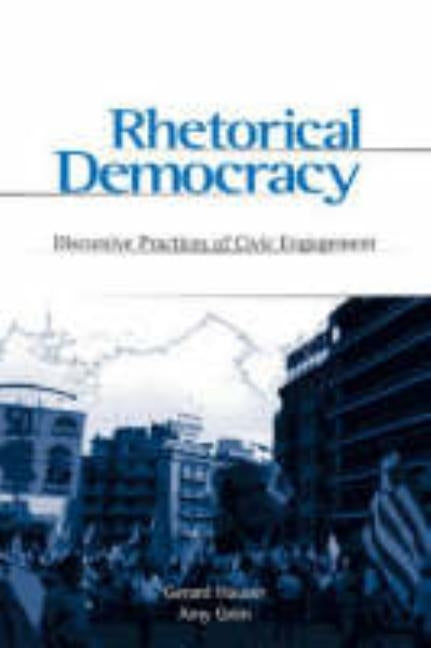 Rhetorical Democracy: Discursive Practices of Civic Engagement by Hauser, Gerard