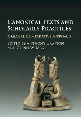 Canonical Texts and Scholarly Practices by Grafton, Anthony