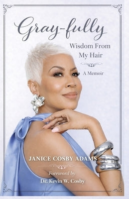 Gray-Fully: Wisdom From My Hair (A Memoir) by Cosby Adams, Janice