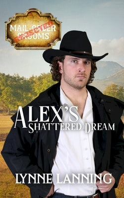 Alex's Shattered Dream (Rejected Mail-Order Groom Book 2) by Mann, Keelie