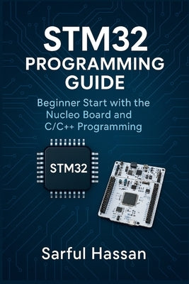 STM32 Programming Guide: Beginner Start with the Nucleo Board and C/C++ Programming by Hassan, Sarful