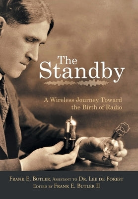 The Standby: A Wireless Journey Toward the Birth of Radio by Butler, Frank E.