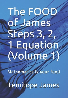The FOOD of James Steps 3, 2, 1 Equation (Volume 1): Mathematics is your food by James, Temitope