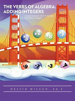 The Verbs of Algebra: Adding Integers: Using the Sea-Level Chart(r) to Manage the Addition of Integers by Wilson Ed S., Delvin