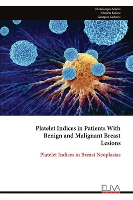 Platelet Indices in Patients With Benign and Malignant Breast Lesions by Seretis, Charalampos