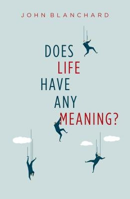 Does Life Have Any Meaning? by Blanchard, John