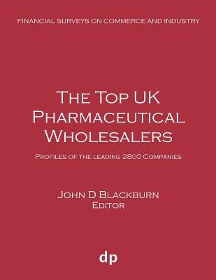 The Top UK Pharmaceutical Wholesalers: Profiles of the leading 2800 companies by Blackburn, John D.