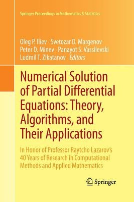 Numerical Solution of Partial Differential Equations: Theory, Algorithms, and Their Applications: In Honor of Professor Raytcho Lazarov's 40 Years of by Iliev, Oleg P.