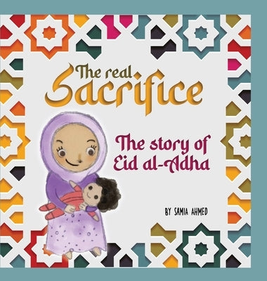 The Real Sacrifice: The Story of Eid al-Adha by Ahmed, Samia