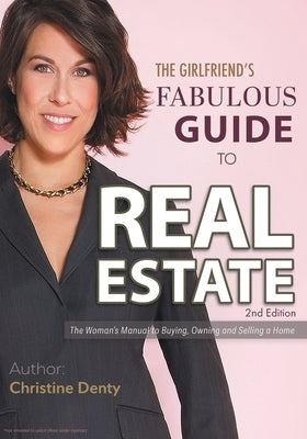 The Girlfriend's Fabulous Guide to Real Estate: The Woman's Manual to Buying, Owning and Selling a Home by Denty, Christine