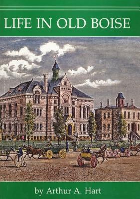 Life in Old Boise by Hart, Arthur A.