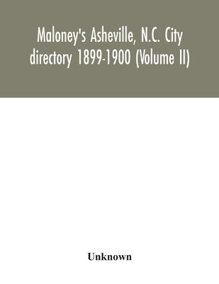 Maloney's Asheville, N.C. City directory 1899-1900 (Volume II) by Unknown