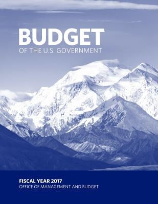 Budget of the U.S. Government FISCAL YEAR 2017 by And Budget, Office of Management