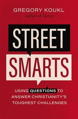 Street Smarts: Using Questions to Answer Christianity's Toughest Challenges by Koukl, Gregory