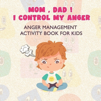 Mom, Dad I Control My Anger: Anger Management Activity Book for kids by Books, Belga
