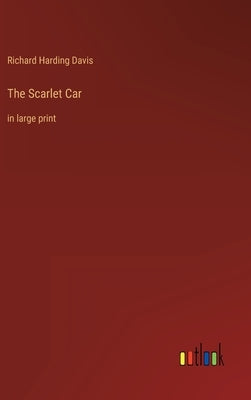 The Scarlet Car: in large print by Davis, Richard Harding