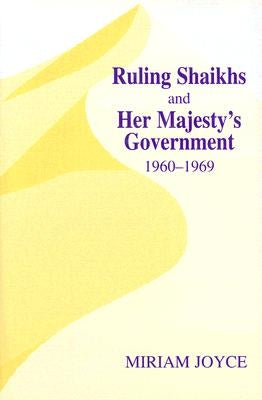 Ruling Shaikhs and Her Majesty's Government: 1960-1969 by Joyce, Miriam