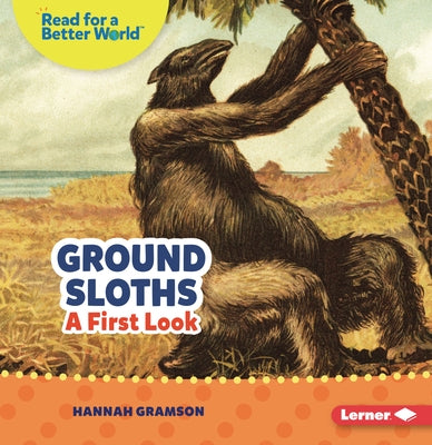 Ground Sloths: A First Look by Gramson, Hannah