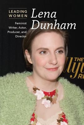 Lena Dunham: Feminist Writer, Actor, Producer, and Director by Duling, Kaitlyn