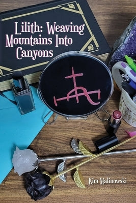 Lilith: Weaving Mountains into Valleys by Malinowski, Kimberly Lauren