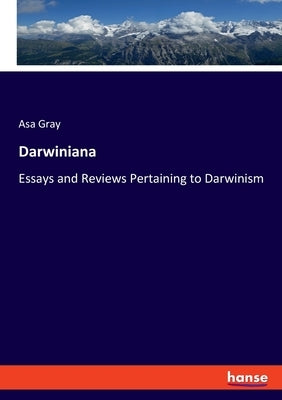 Darwiniana: Essays and Reviews Pertaining to Darwinism by Gray, Asa