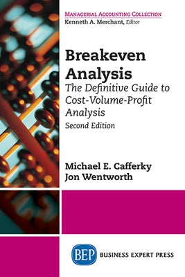 Breakeven Analysis: The Definitive Guide to Cost-Volume-Profit Analysis, Second Edition by Cafferky, Michael E.