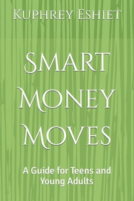 Smart Money Moves: A Guide for Teens and Young Adults by Eshiet, Kuphrey