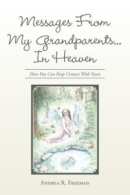 Messages From My Grandparents... In Heaven: How You Can Keep Contact With Yours by Freeman, Andrea R.