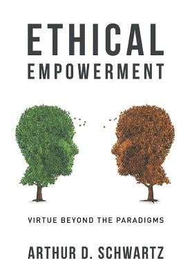 Ethical Empowerment: Virtue Beyond the Paradigms by Schwartz, Arthur D.