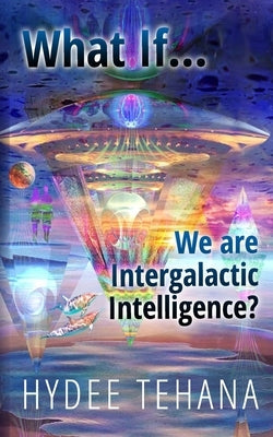 What If...We Are Intergalactic Intelligence? by Tehana, Hydee