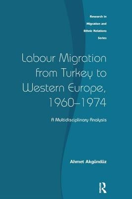 Labour Migration from Turkey to Western Europe, 1960-1974: A Multidisciplinary Analysis by Akgunduz, Ahmet