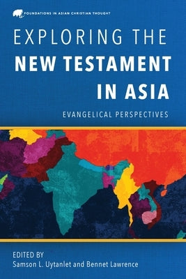 Exploring the New Testament in Asia: Evangelical Perspectives by Uytanlet, Samson L.