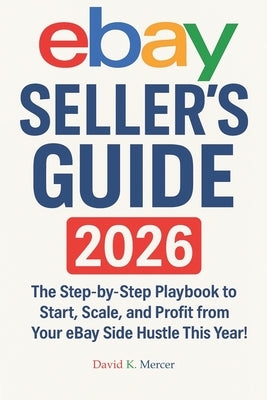 Mastering Online Resale: eBay Seller's Guide 2026: The Step-by-Step Playbook to Start, Scale, and Profit from Your eBay Side Hustle This Year by Story, Blockbuster