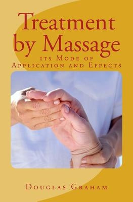 Treatment by Massage: its Mode of Application and Effects by Graham, Douglas