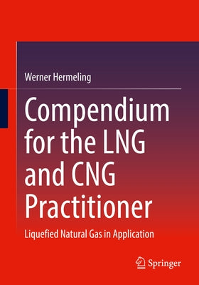 Compendium for the Lng and Cng Practitioner: Liquefied Natural Gas in Application by Hermeling, Werner