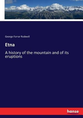 Etna: A history of the mountain and of its eruptions by Rodwell, George Farrar
