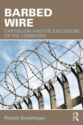 Barbed Wire: Capitalism and the Enclosure of the Commons by Brantlinger, Patrick