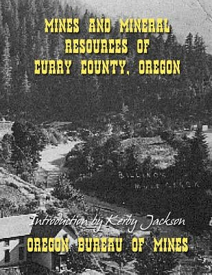 Mines and Mineral Resources of Curry County Oregon by Jackson, Kerby