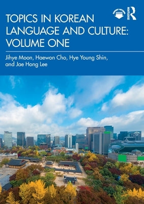 Topics in Korean Language and Culture: Volume One by Moon, Jihye