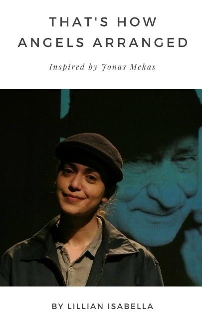 That's How Angels Arranged: Inspired by Jonas Mekas The Godfather of Avant-Garde Cinema by Isabella, Lillian