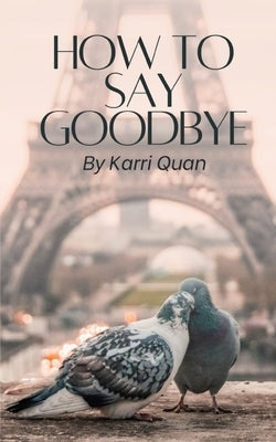How to Say Goodbye by Quan, Karri