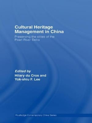 Cultural Heritage Management in China: Preserving the Cities of the Pearl River Delta by Du Cros, Hilary