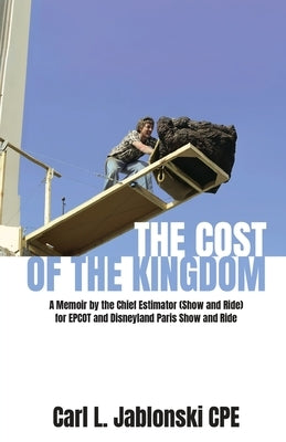 The Cost of the Kingdom: A Memoir by the Chief Estimator (Show and Ride) for EPCOT and Disneyland Paris by Jablonski, Carl