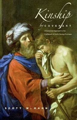 Kinship by Covenant: A Canonical Approach to the Fulfillment of God's Saving Promises by Hahn, Scott W.
