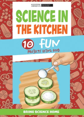 Science in the Kitchen: 10 Fun Projects Using Food by Scientific American Editors