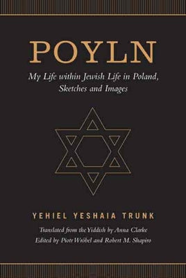 Poyln: My Life within Jewish Life in Poland, Sketches and Images by Trunk, Yehiel Yeshaia